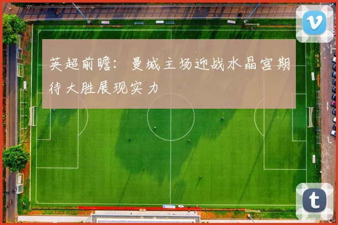 英超前瞻：曼城主场迎战水晶宫期待大胜展现实力