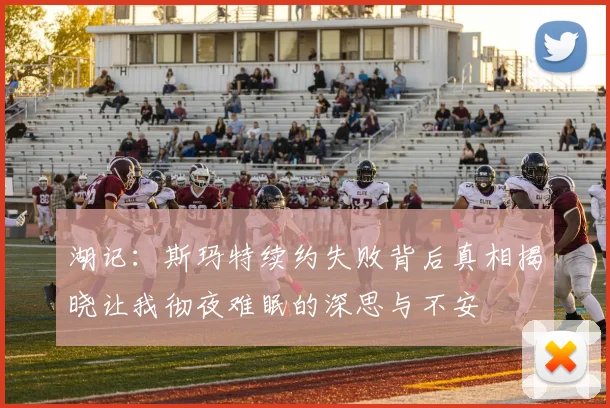 湖记：斯玛特续约失败背后真相揭晓让我彻夜难眠的深思与不安
