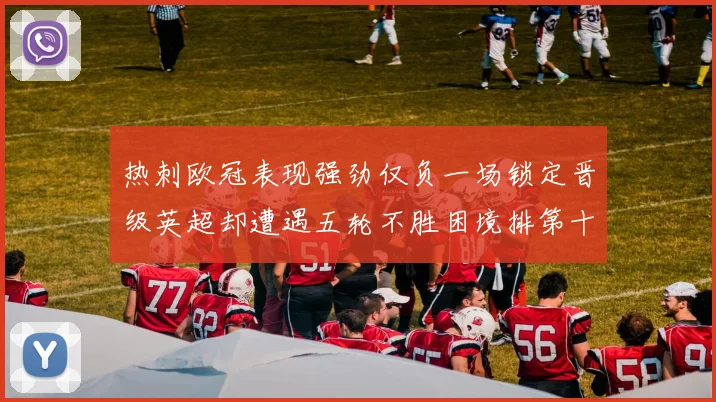 热刺欧冠表现强劲仅负一场锁定晋级英超却遭遇五轮不胜困境排第十四